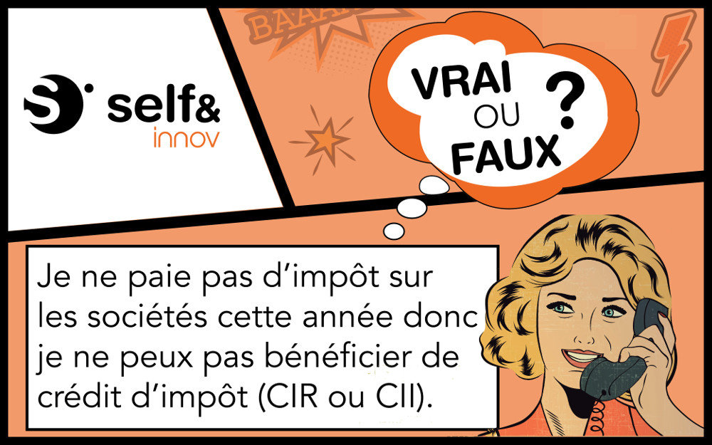 Je ne paie pas d'impôt sur les sociétés cette année donc je ne peux pas bénéficier de crédit d'impôt (CIR ou CII) : Vrai ou Faux ?