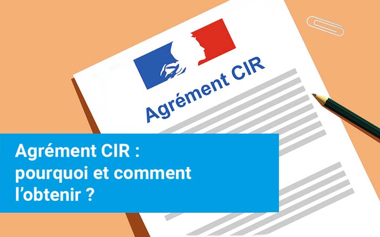 agrément CIR pourquoi et comment l'obtenir